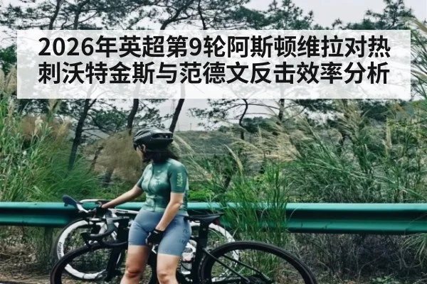 2026年英超第9轮阿斯顿维拉对热刺沃特金斯与范德文反击效率分析 - kaiyun